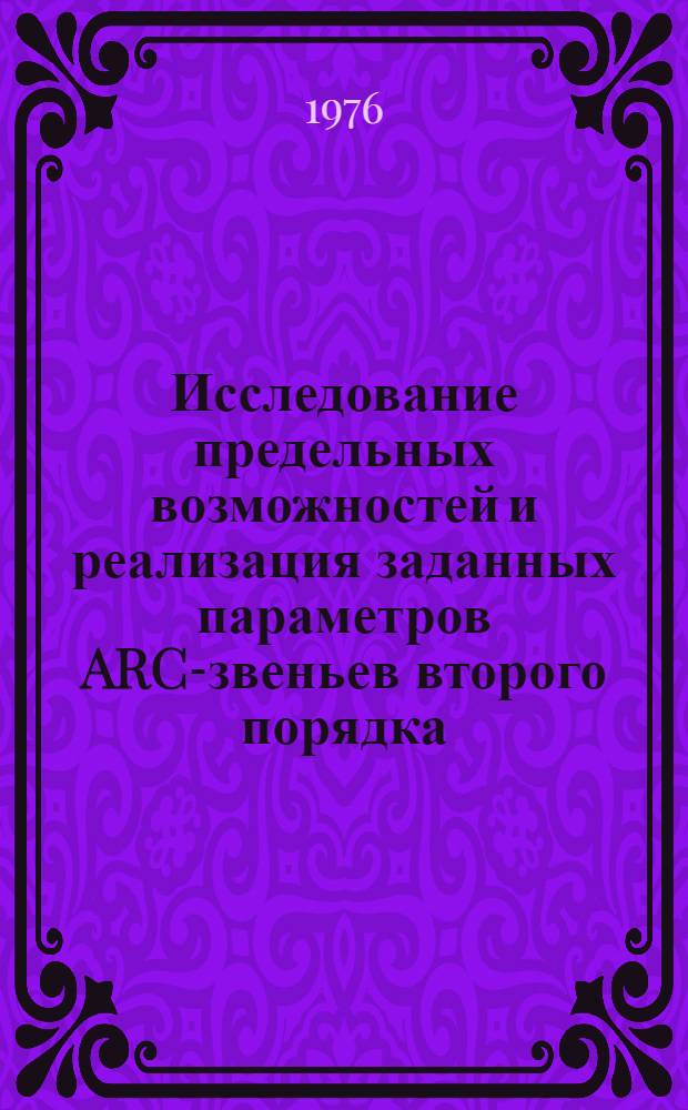 Исследование предельных возможностей и реализация заданных параметров ARC-звеньев второго порядка : Автореф. дис. на соиск. учен. степени канд. техн. наук : (05.14.07)