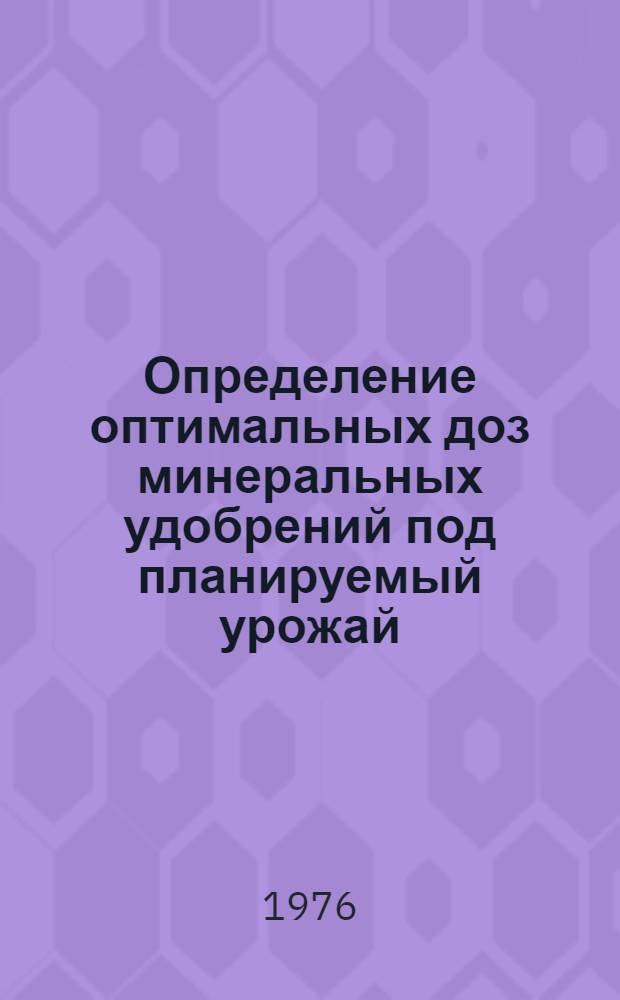 Определение оптимальных доз минеральных удобрений под планируемый урожай : Метод. пособие для агр. специальностей ФПК