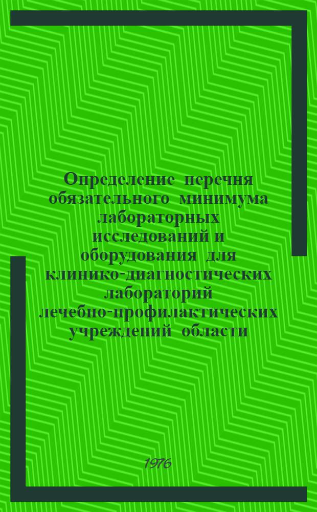 Определение перечня обязательного минимума лабораторных исследований и оборудования для клинико-диагностических лабораторий лечебно-профилактических учреждений области : (Метод. рекомендации)