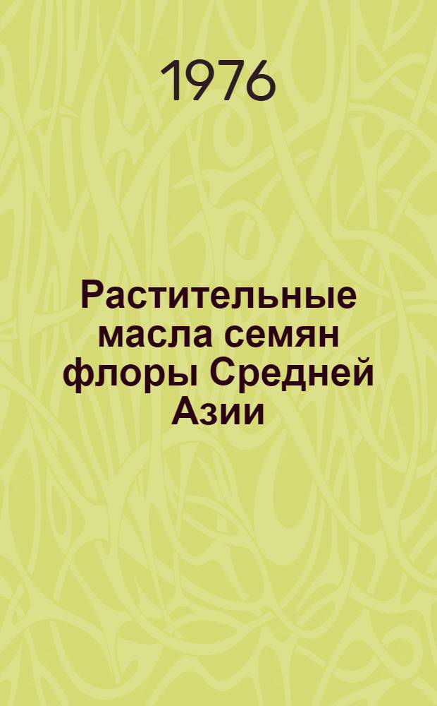 Растительные масла семян флоры Средней Азии : Автореф. дис. на соиск. учен. степени д-ра хим. наук : (02.00.10)