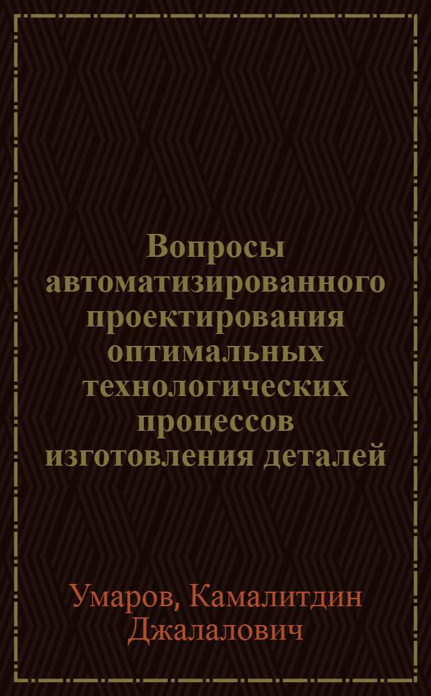 Вопросы автоматизированного проектирования оптимальных технологических процессов изготовления деталей : Автореф. дис. на соиск. учен. степени канд. техн. наук : (05.13.03)