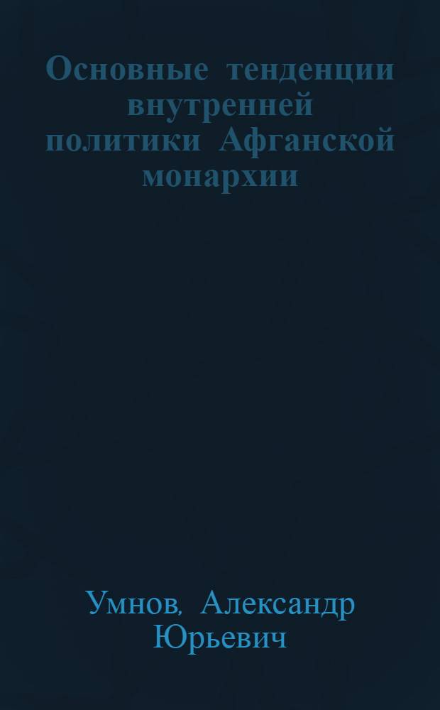 Основные тенденции внутренней политики Афганской монархии (1880-1973) : Автореф. дис. на соиск. учен. степени канд. ист. наук : (07.00.03)