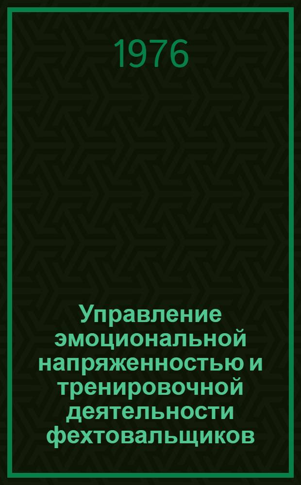 Управление эмоциональной напряженностью и тренировочной деятельности фехтовальщиков : Метод. письмо