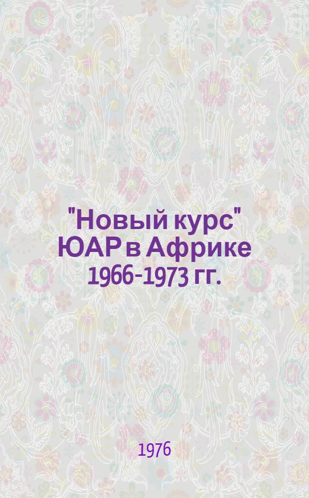 "Новый курс" ЮАР в Африке 1966-1973 гг. : Автореф. дис. на соиск. учен. степени канд. ист. наук : (07.00.04)