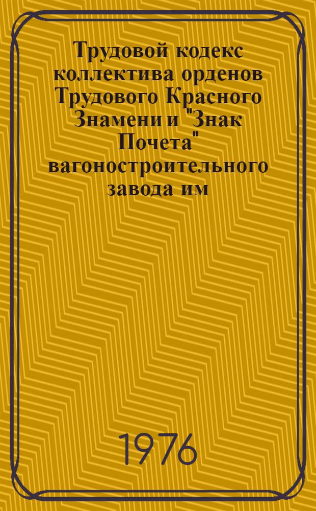 Трудовой кодекс коллектива орденов Трудового Красного Знамени и "Знак Почета" вагоностроительного завода им. С.М. Кирова