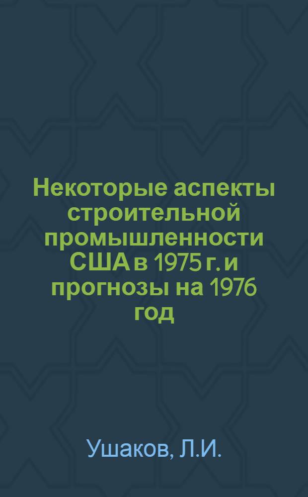 Некоторые аспекты строительной промышленности США в 1975 г. и прогнозы на 1976 год : Обзор