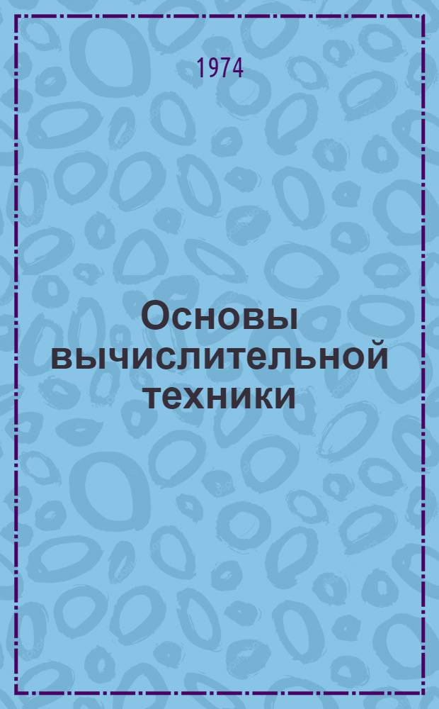 Основы вычислительной техники : Учеб. пособие : Ч. 1-