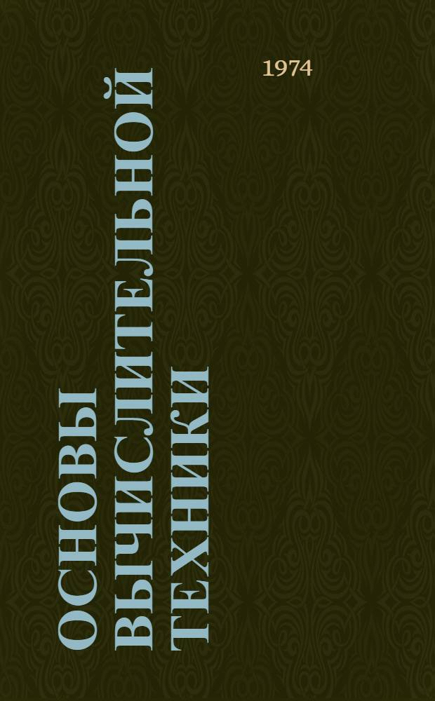 Основы вычислительной техники : [Учеб. пособие] Ч. 1-. Ч. 1