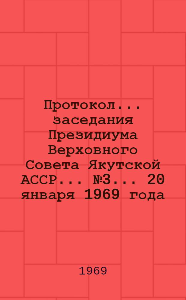 Протокол... заседания Президиума Верховного Совета Якутской АССР... ... № 3... 20 января 1969 года