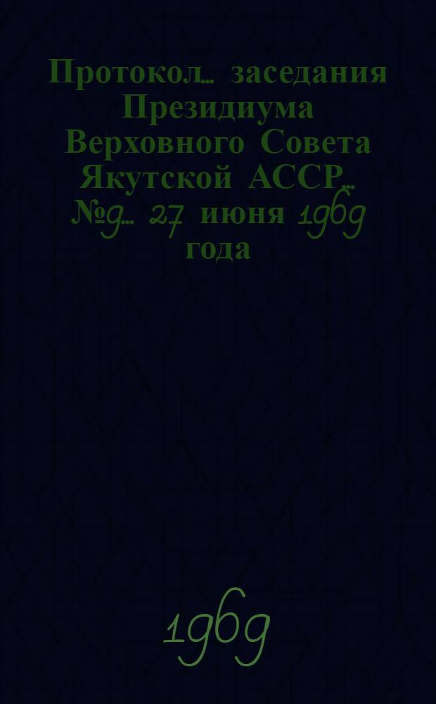 Протокол... заседания Президиума Верховного Совета Якутской АССР... ... № 9... 27 июня 1969 года