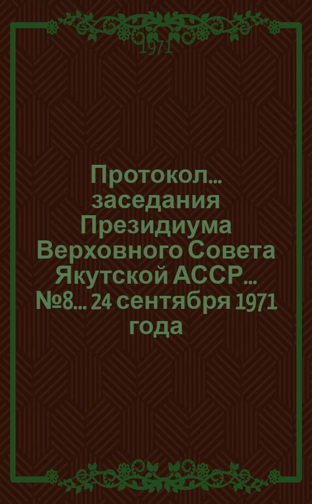 Протокол... заседания Президиума Верховного Совета Якутской АССР... ... № 8... 24 сентября 1971 года
