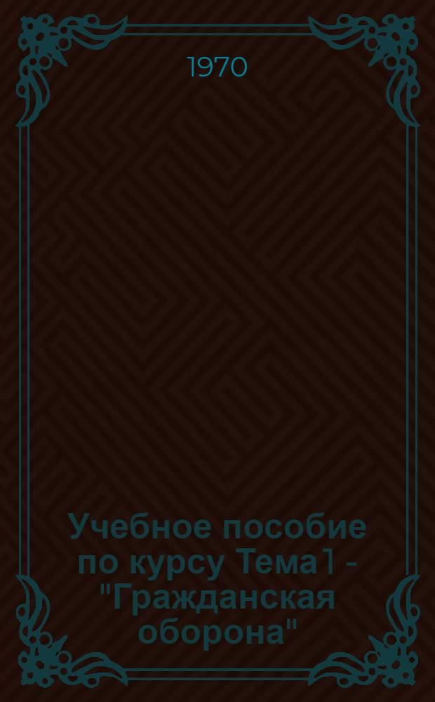 Учебное пособие по курсу Тема 1 - "Гражданская оборона"
