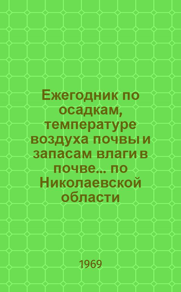 Ежегодник по осадкам, температуре воздуха почвы и запасам влаги в почве ... по Николаевской области