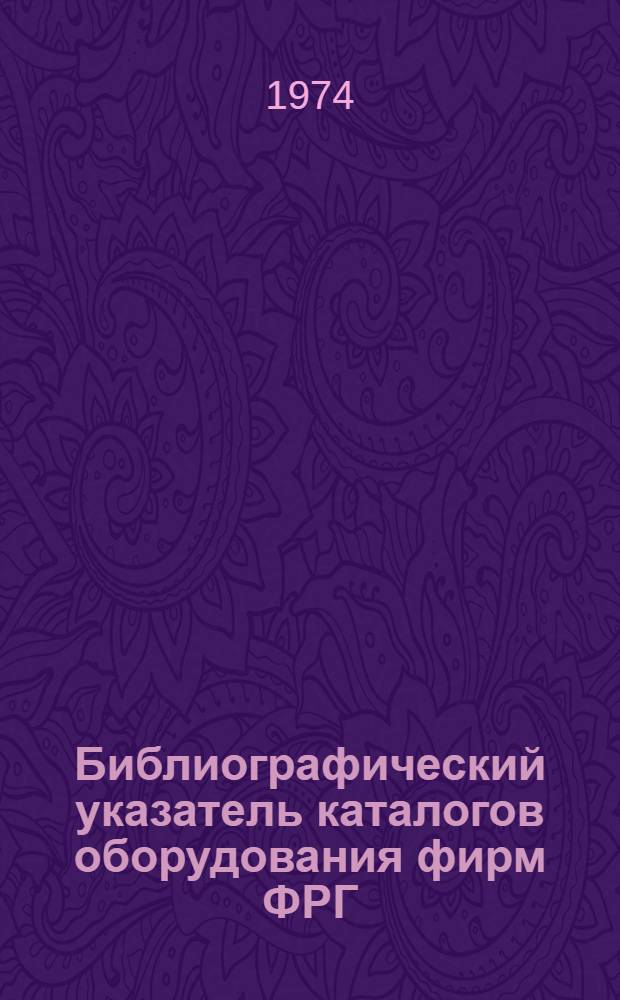 Библиографический указатель каталогов оборудования фирм ФРГ : Вып. 1-. Вып. 1 : Термическая обработка