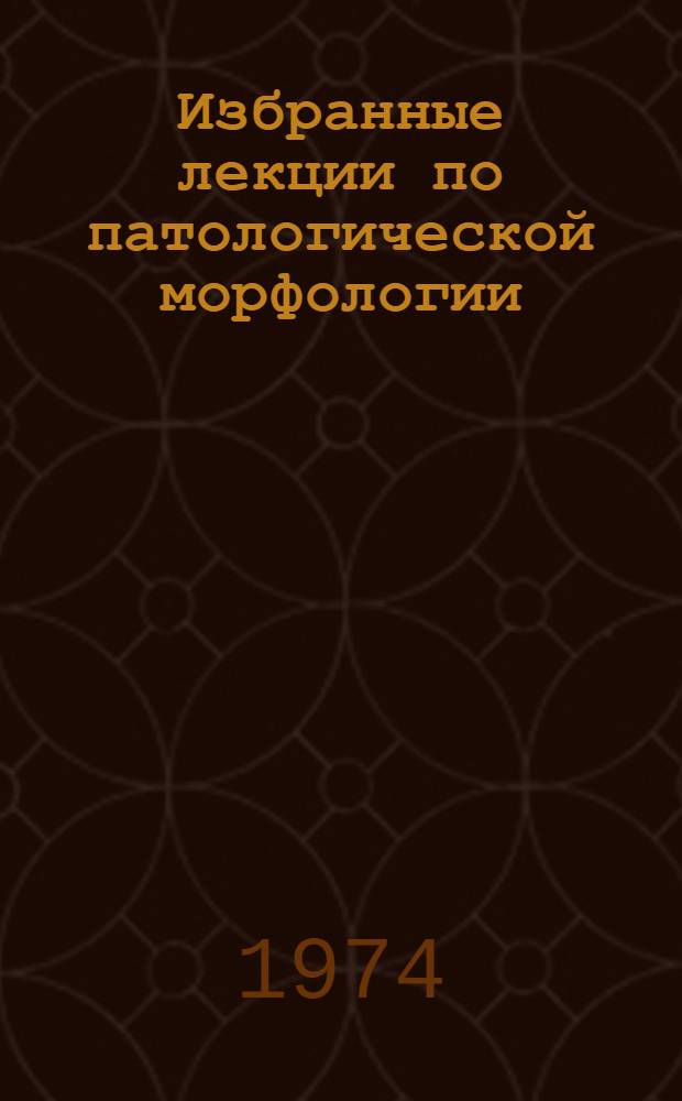 Избранные лекции по патологической морфологии : Ч. 1-. Ч. 1