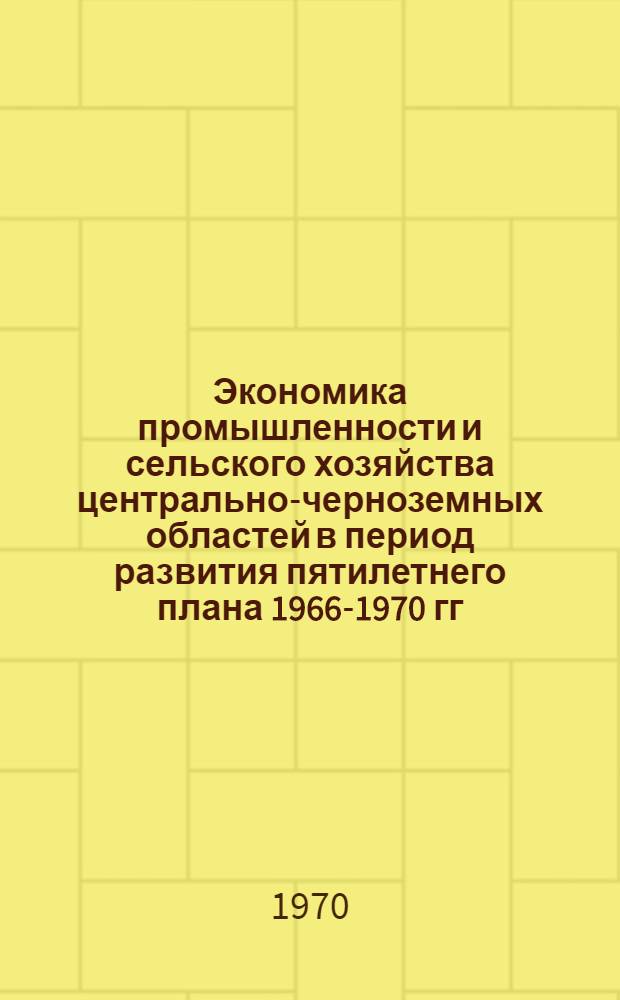 Экономика промышленности и сельского хозяйства центрально-черноземных областей в период развития пятилетнего плана 1966-1970 гг. : Библиография... : Вып. 3-