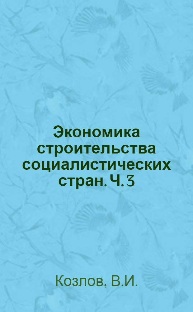 Экономика строительства социалистических стран. Ч. 3 : Развитие строительного производства в ВНР и методы повышения его эффективности