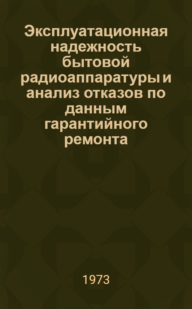 Эксплуатационная надежность бытовой радиоаппаратуры и анализ отказов по данным гарантийного ремонта... : Техн.отчет