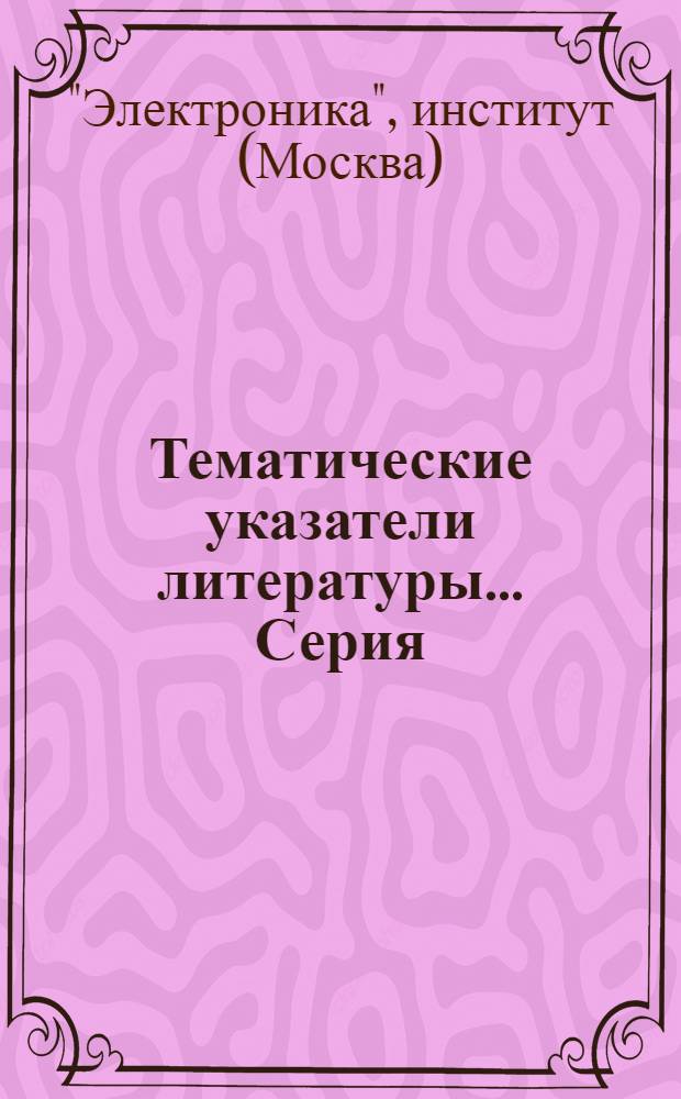 Тематические указатели литературы.... Серия: Полупроводниковые приборы и микроэлектроника