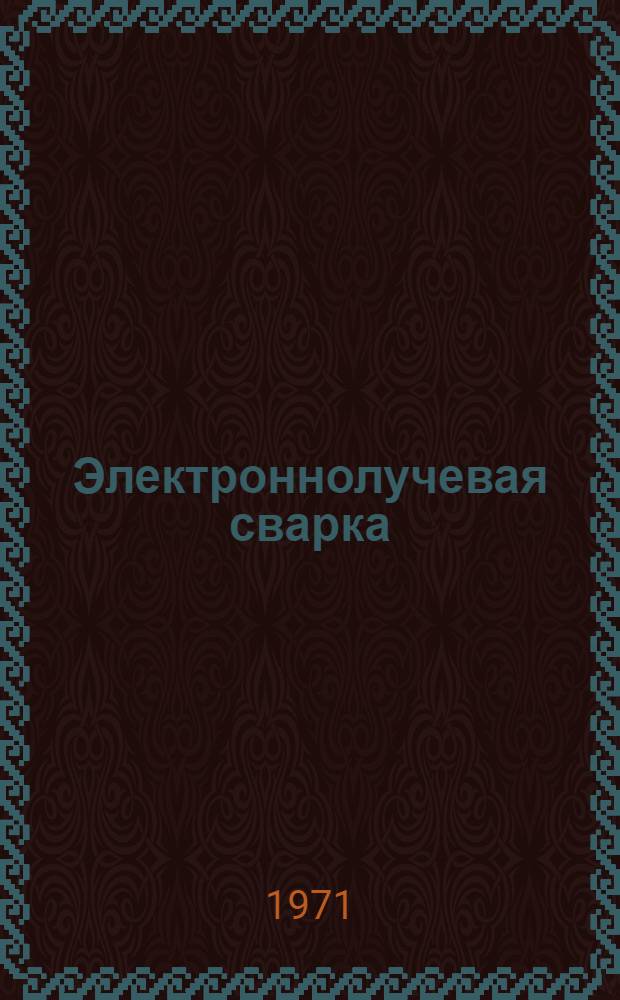 Электроннолучевая сварка : Библиогр. указ... ... 1966-1969 гг.