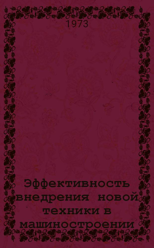 Эффективность внедрения новой техники в машиностроении : Отеч. и иностр. литература... ... за 1970-1972 гг.