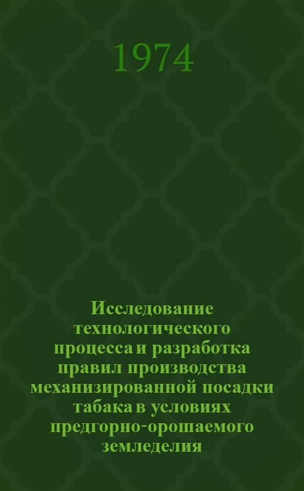 Исследование технологического процесса и разработка правил производства механизированной посадки табака в условиях предгорно-орошаемого земледелия : Автореф. дис. на соиск. учен. степени канд. техн. наук : (05.20.03)