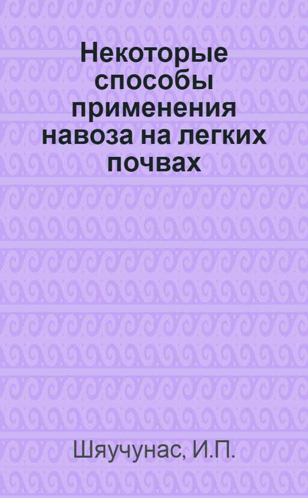 Некоторые способы применения навоза на легких почвах : Автореф. дис. на соискание учен. степени канд. с.-х. наук : (06.533)