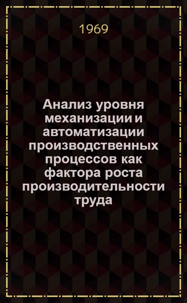 Анализ уровня механизации и автоматизации производственных процессов как фактора роста производительности труда : Автореф. дис. на соискание учен. степени канд. экон. наук : (08596)