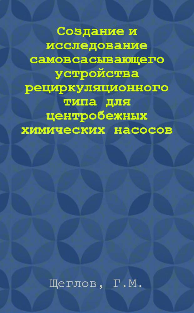 Создание и исследование самовсасывающего устройства рециркуляционного типа для центробежных химических насосов : Автореф. дис. на соискание учен. степени канд. техн. наук : (193)