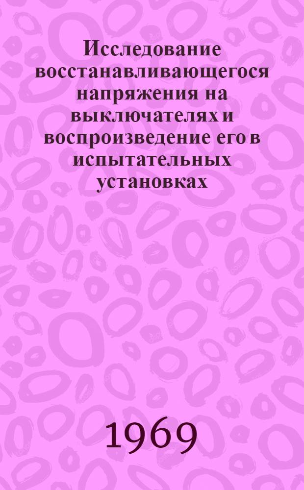 Исследование восстанавливающегося напряжения на выключателях и воспроизведение его в испытательных установках : (Процессы с высокими скоростями восстановления напряжения) : Автореф. дис. на соиск. учен. степени канд. техн. наук : (282)