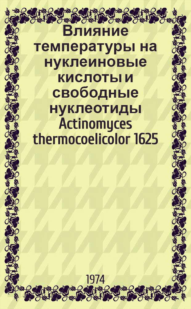 Влияние температуры на нуклеиновые кислоты и свободные нуклеотиды Actinomyces thermocoelicolor 1625 : Автореф. дис. на соиск. учен. степени канд. биол. наук : (03.00.07)