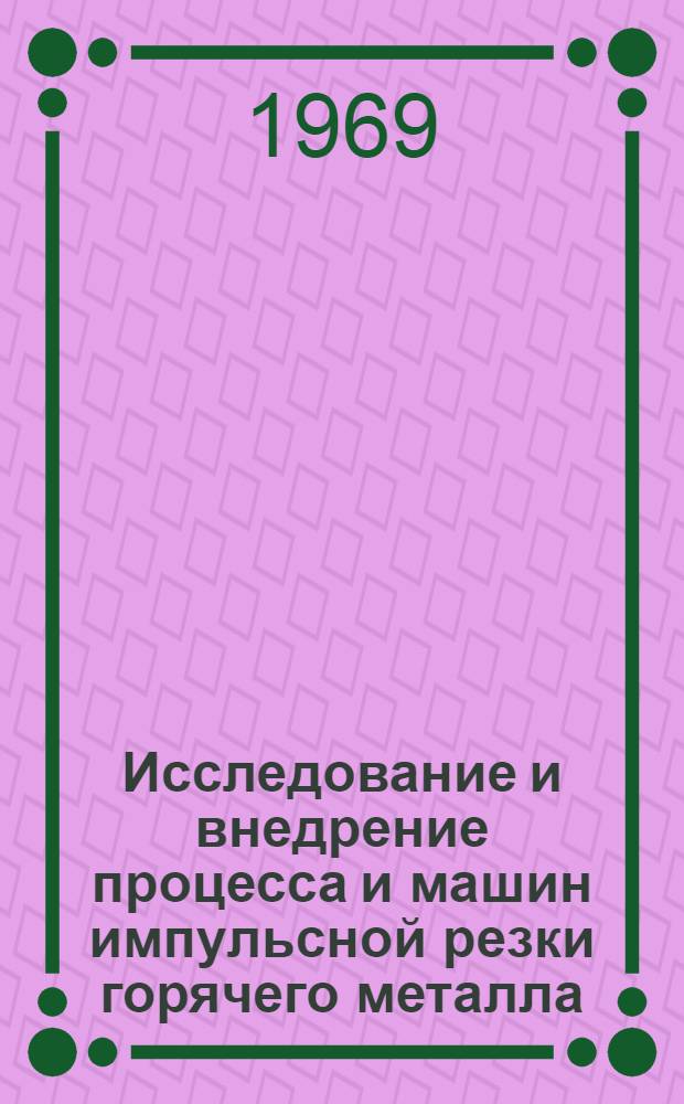 Исследование и внедрение процесса и машин импульсной резки горячего металла : Автореф. дис. на соискание учен. степени канд. техн. наук
