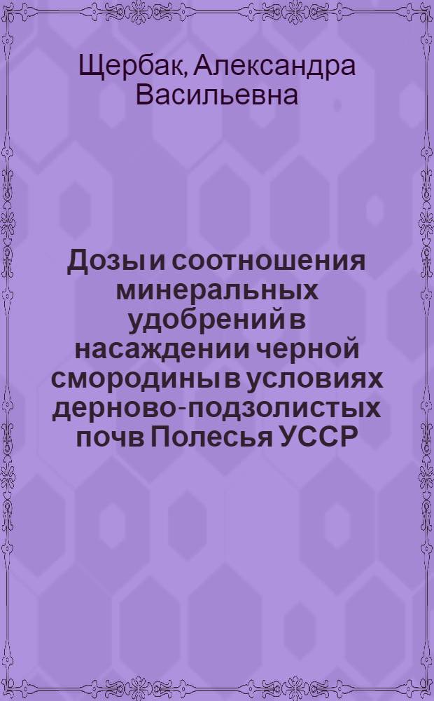Дозы и соотношения минеральных удобрений в насаждении черной смородины в условиях дерново-подзолистых почв Полесья УССР : Автореф. дис. на соискание учен. степени канд. с.-х. наук : (06.533)
