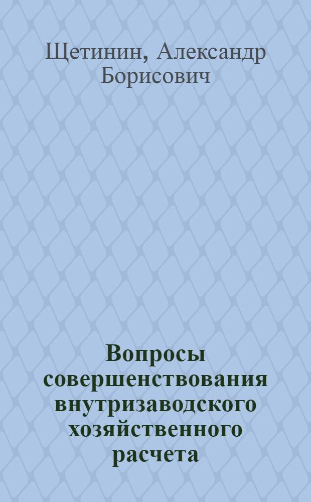 Вопросы совершенствования внутризаводского хозяйственного расчета : (На примере деревообрабатывающих предприятий УССР) : Автореф. дис. на соиск. учен. степени канд. экон. наук : (594)