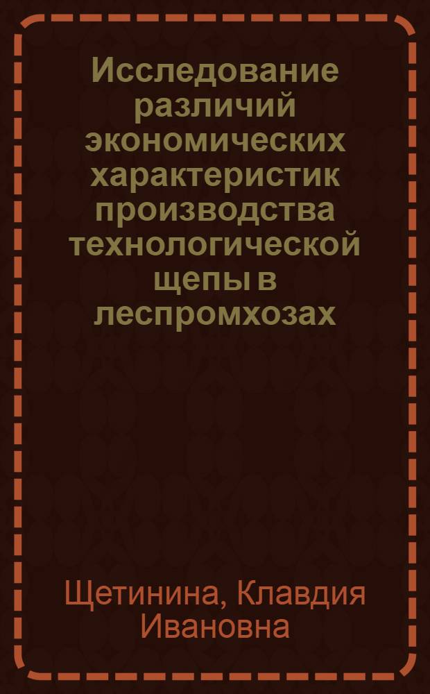Исследование различий экономических характеристик производства технологической щепы в леспромхозах : Автореф. дис. на соиск. учен. степени канд. экон. наук : (08.00.05)