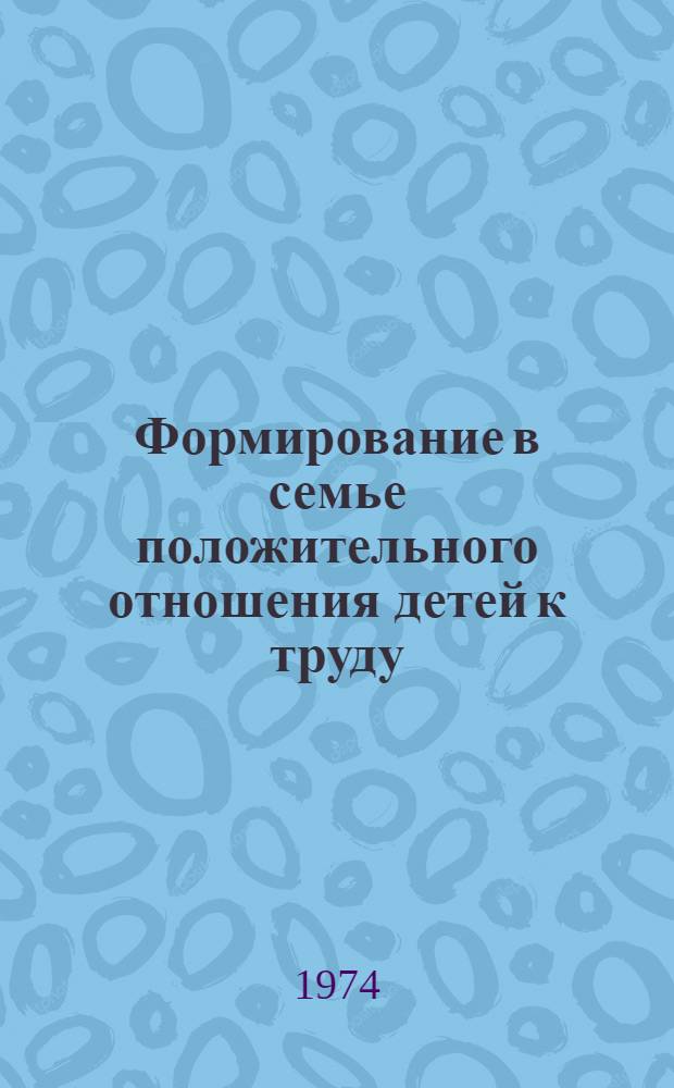Формирование в семье положительного отношения детей к труду : (Материал в помощь лектору)
