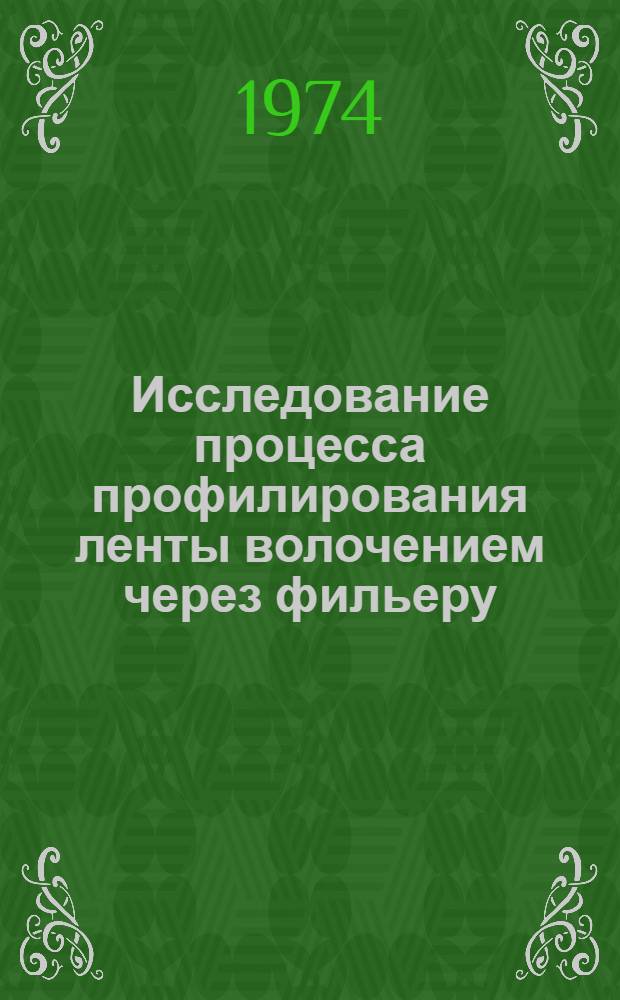 Исследование процесса профилирования ленты волочением через фильеру : Автореф. дис. на соиск. учен. степени канд. техн. наук : (05.16.05)