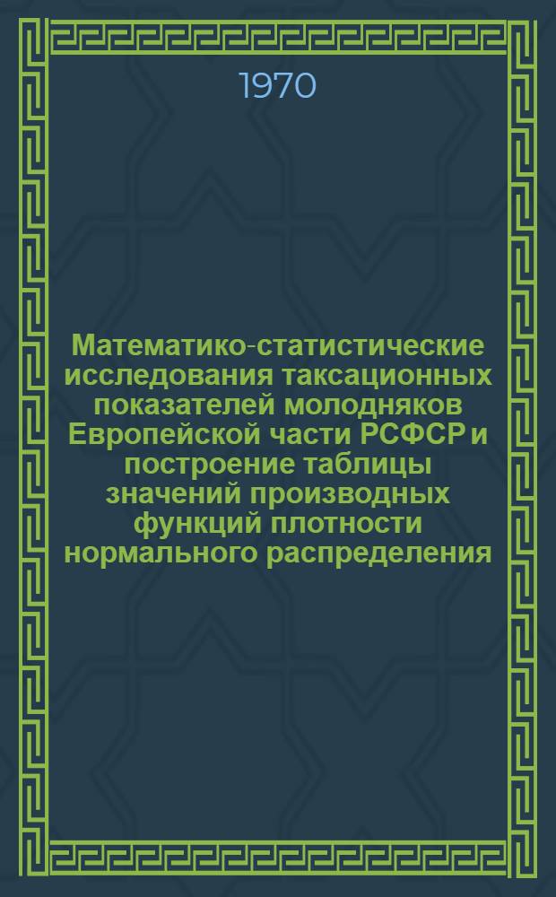Математико-статистические исследования таксационных показателей молодняков Европейской части РСФСР и построение таблицы значений производных функций плотности нормального распределения : Автореф. дис. на соискание учен. степени канд. с.-х. наук : (06.561)