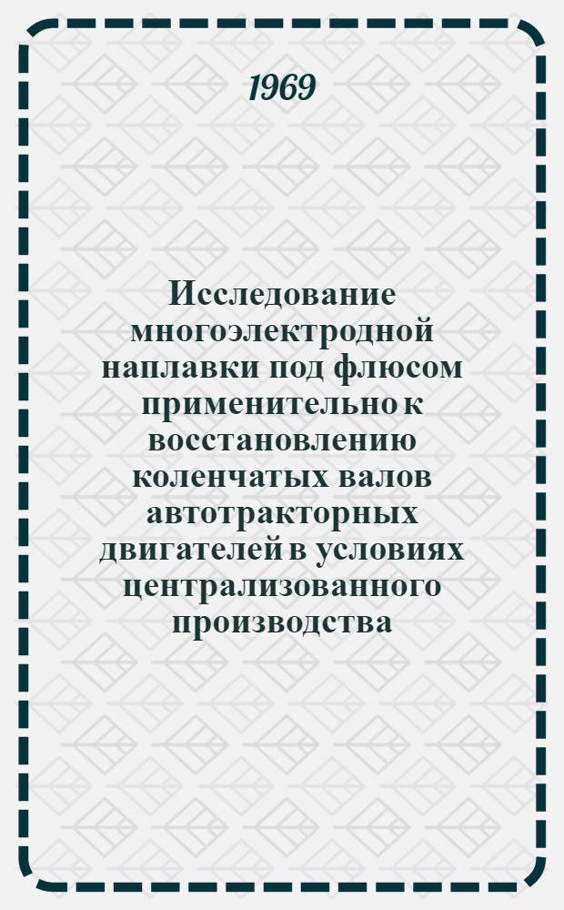 Исследование многоэлектродной наплавки под флюсом применительно к восстановлению коленчатых валов автотракторных двигателей в условиях централизованного производства : Автореф. дис. на соискание учен. степени канд. техн. наук : (441)