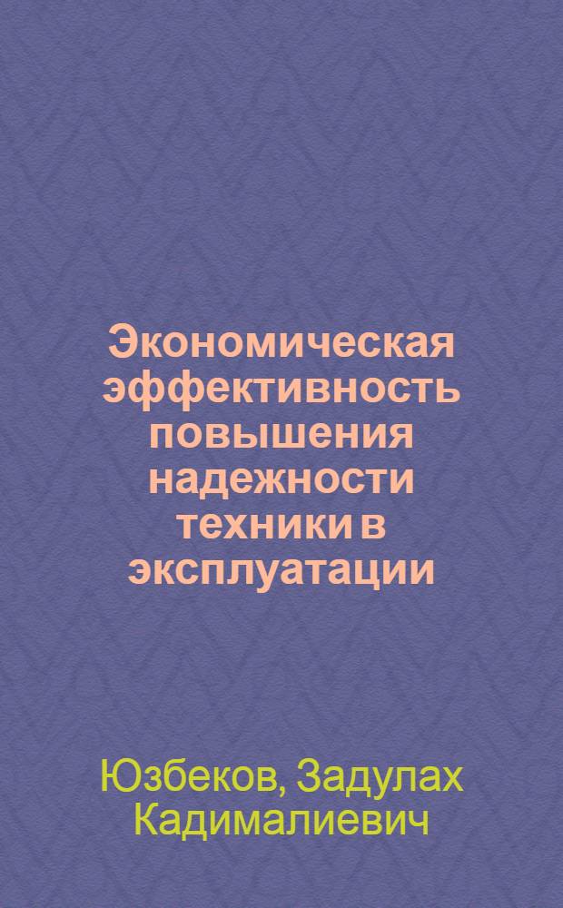 Экономическая эффективность повышения надежности техники в эксплуатации : Автореф. дис. на соиск. учен. степени канд. экон. наук : (08.00.05)