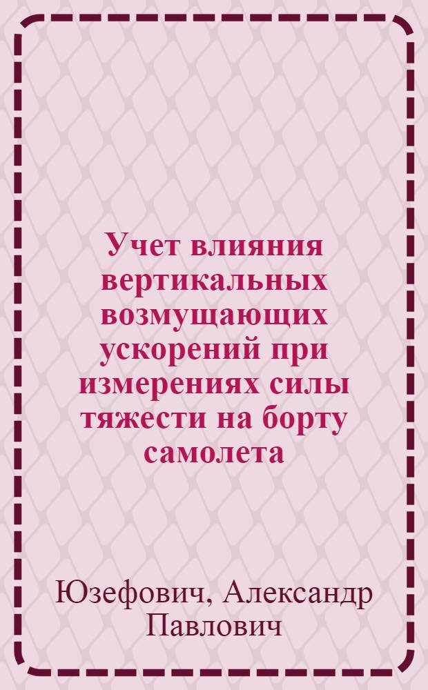 Учет влияния вертикальных возмущающих ускорений при измерениях силы тяжести на борту самолета : Автореф. дис. на соискание учен. степени канд. техн. наук : (500)