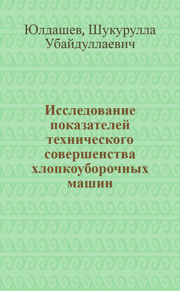 Исследование показателей технического совершенства хлопкоуборочных машин (для раскрывшегося хлопка) : Автореф. дис. на соиск. учен. степени д-ра техн. наук : (05.06.01)