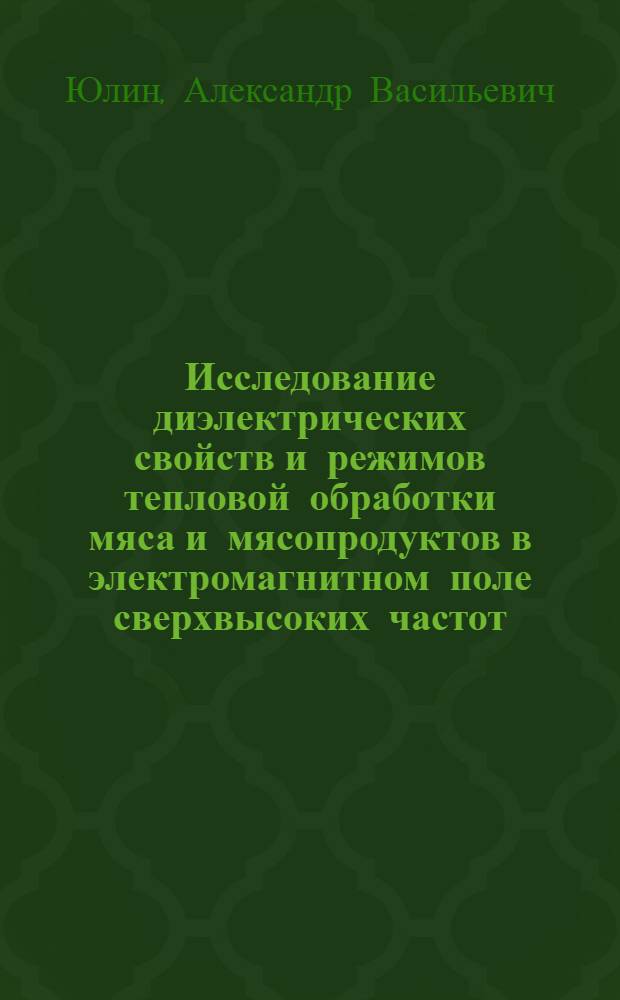 Исследование диэлектрических свойств и режимов тепловой обработки мяса и мясопродуктов в электромагнитном поле сверхвысоких частот : (СВЧ) : Автореферат дис. на соискание учен. степени канд. техн. наук : (175)