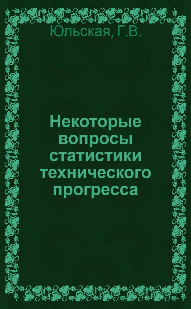 Некоторые вопросы статистики технического прогресса : (По материалам предприятий машиностроения и металлообработки Куйбышевской обл.) : Автореф. дис. на соискание учен. степени канд. экон. наук : (660)