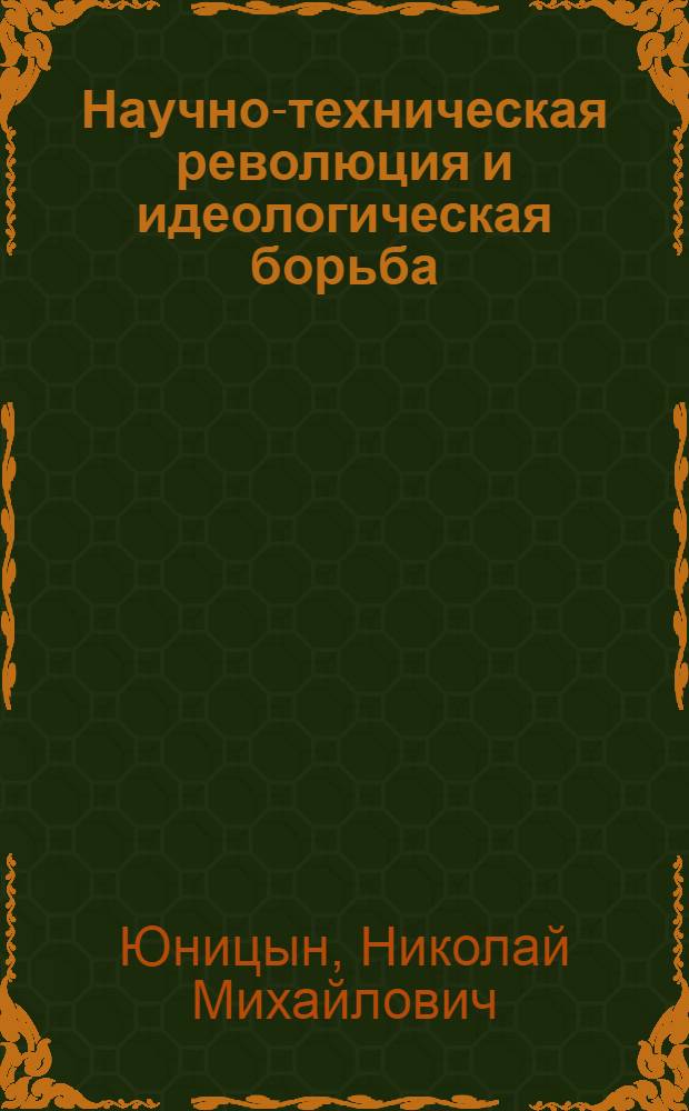 Научно-техническая революция и идеологическая борьба : (Метод. пособие в помощь лектору)