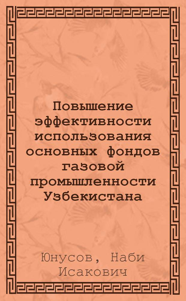 Повышение эффективности использования основных фондов газовой промышленности Узбекистана : Автореф. дис. на соискание учен. степени канд. экон. наук : (594)