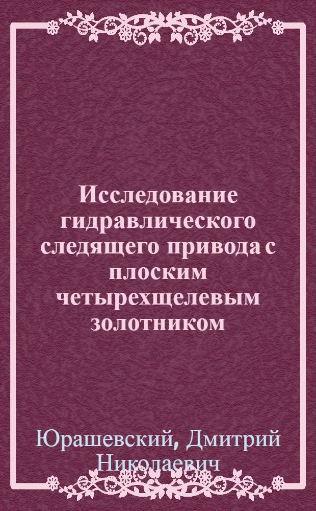 Исследование гидравлического следящего привода с плоским четырехщелевым золотником : Автореф. дис. на соиск. учен. степени канд. техн. наук : (05.02.03)