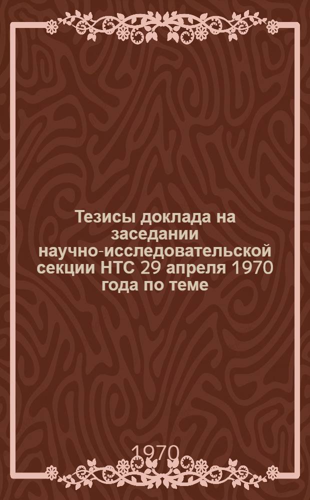 Тезисы доклада на заседании научно-исследовательской секции НТС 29 апреля 1970 года по теме: 010.2.02.713 "Изучение сырьевых баз перспективных заводов"