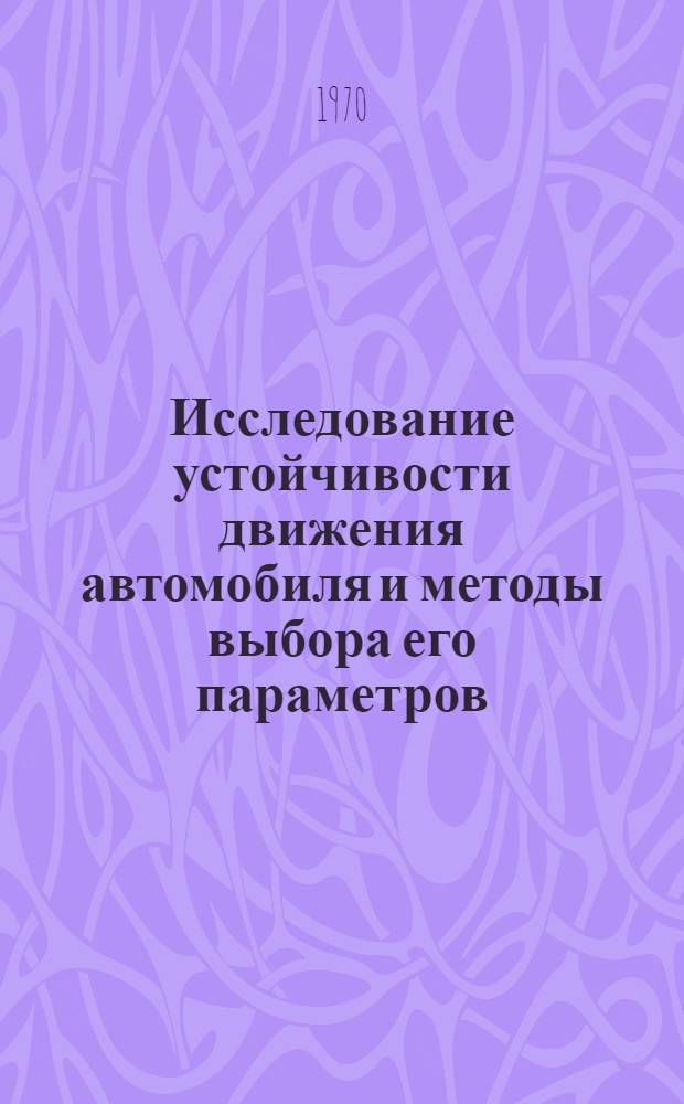 Исследование устойчивости движения автомобиля и методы выбора его параметров : Автореф. дис. на соискание учен. степени канд. техн. наук : (195)