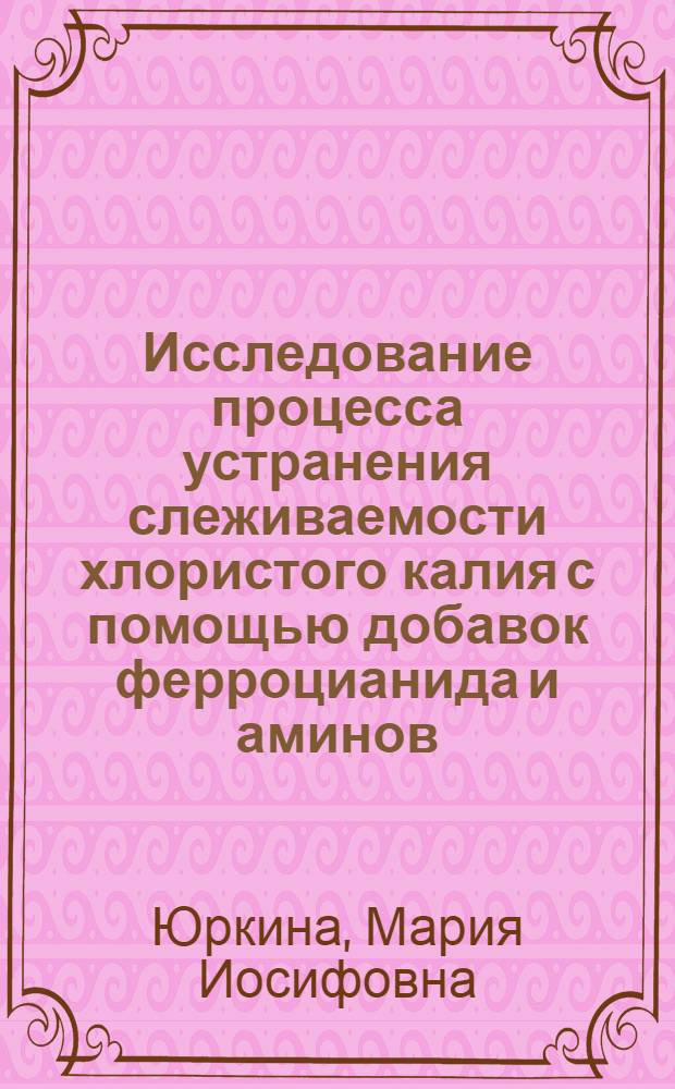Исследование процесса устранения слеживаемости хлористого калия с помощью добавок ферроцианида и аминов : Автореферат дис. на соиск. учен. степени канд. техн. наук : (05.17.01)